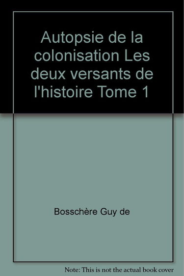 Autopsie de la colonisation Les deux versants de l'histoire Tome 1