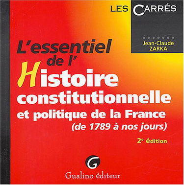 L'essentiel de l'Histoire constitutionnelle et politique de la France (de 1789 à nos jours)