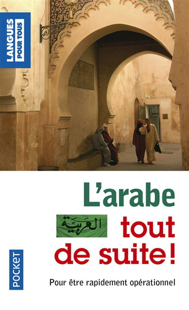L'arabe tout de suite ! : pour être rapidement opérationnel