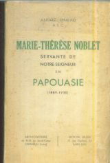 Marie-thérèse noblet servante de notreseigneur en papouasie 1889 1930 , éditions dillen,