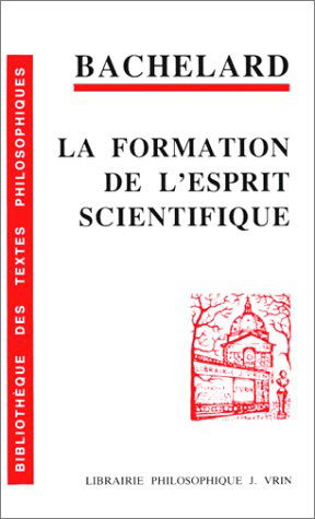 La Formation de l'esprit scientifique : contribution à une psychanalyse de la connaissance objective