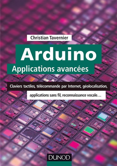 Couverture de Arduino : applications avancées : claviers tactiles, télécommande par Internet, géolocalisation, applications sans fil, reconnaissance vocale... par Christian Tavernier