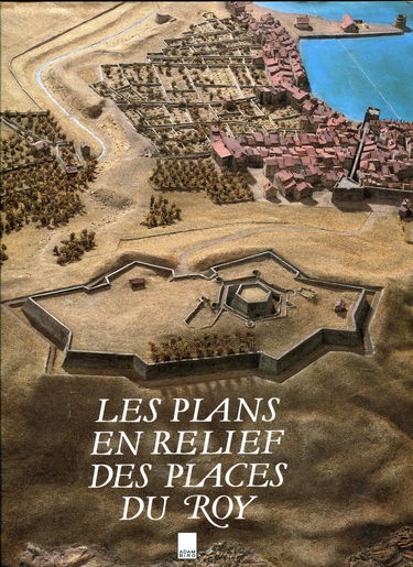 Les plans en relief des places du roy