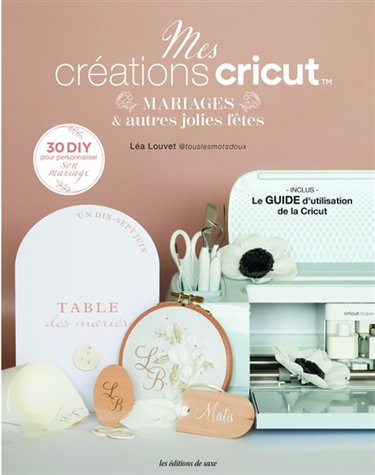 Couverture de Mes créations Cricut : mariages & autres jolies fêtes : 30 DIY pour personnaliser son mariage