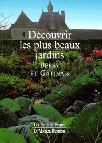 Découvrir les plus beaux jardins. Vol. 4. Berry et Gâtinais