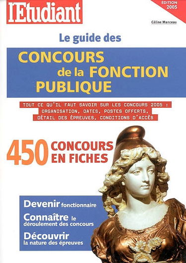 Le guide des concours de la fonction publique : tout ce qu'il faut savoir sur les concours 2005 : organisation, dates, postes offerts, détail des épreuves, conditions d'accès : 450 concours en fiches