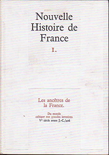 Nouvelle Histoire de France 1-Les ancêtres de la France du monde celtique aux grandes invasions Ve siecle avant J C / 406