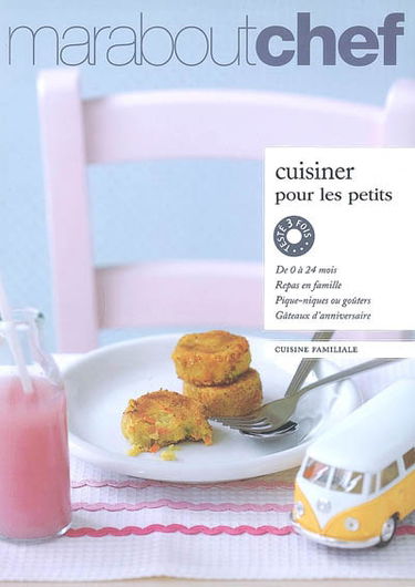 Cuisiner pour les petits : de 0 à 24 mois, repas en famille, pique-niques ou goûters, repas de fête, gâteaux d'anniversaire