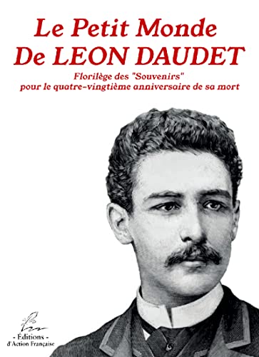 Le petit monde de Léon Daudet - Florilège des "Souvenirs" pour le quatre-vingtième anniversaire de sa mort