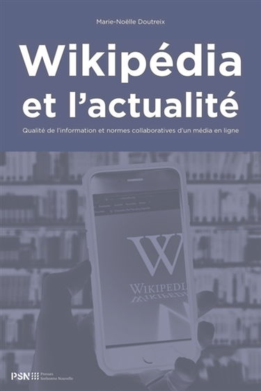 Wikipédia et l'actualité : qualité de l'information et normes collaboratives d'un média en ligne