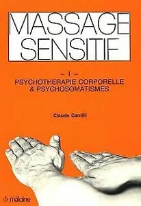 Massage sensitif. Vol. 1. Psychothérapie corporelle et psychosomatismes