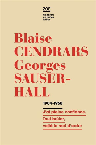 Blaise Cendrars-Georges Sauser-Hall : correspondance 1904-1960 : j'ai pleine confiance, tout brûler, voilà le mot d'ordre