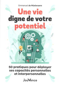 Une vie digne de votre potentiel : 50 pratiques pour déployer ses capacités personnelles et interpersonnelles