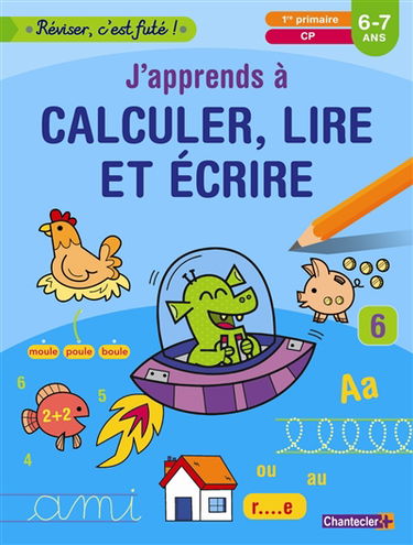 J'apprends à calculer, lire et écrire : 1re primaire, CP : 6-7 ans