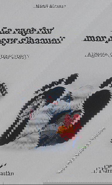 La rage fut mon pays d'accueil : Algérie (1946-1961)