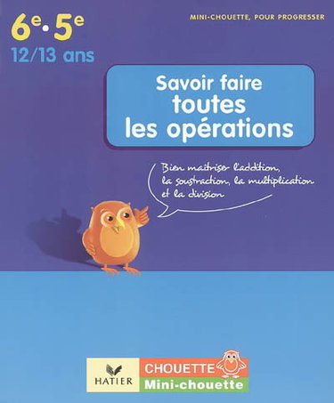 Savoir faire toutes les opérations 6e-5e, 12-13 ans : bien maîtriser l'addition, la soustraction, la multiplication et la division