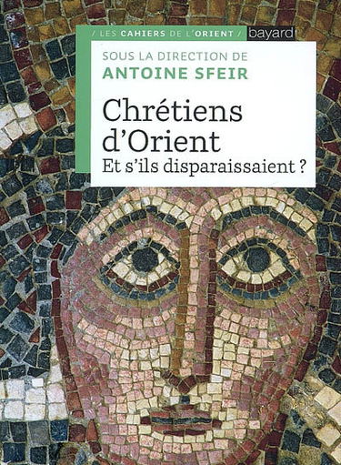 Chrétiens d'Orient : et s'ils disparaissaient ?