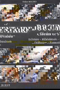 Le documentaire : Cinéma et Télévision Ecriture - Réalisation - Production - Diffusion - Formation