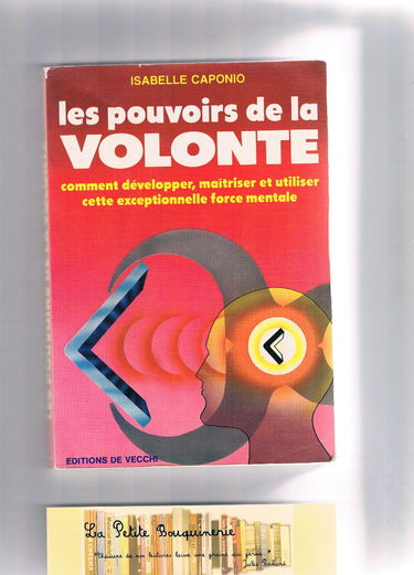 Les Pouvoirs de la volonté : comment développer, maîtriser et utiliser cette exceptionnelle force mentale