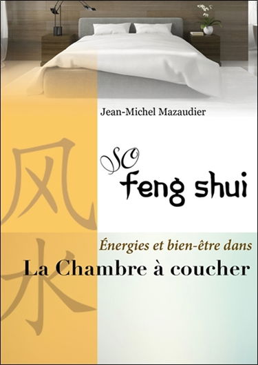 So feng shui. La chambre à coucher : l'aménager pour préserver sommeil, intimité et harmonie