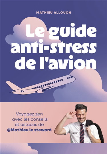 Le guide anti-stress de l'avion : voyagez zen avec les conseils et astuces de @Mathieu le steward