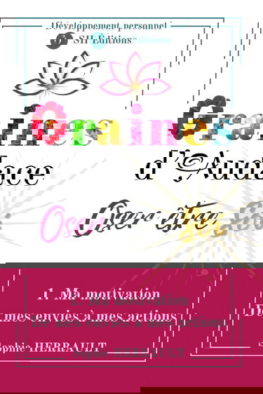 Graines d'Audace - Oser être Soi: 1. Ma motivation - De mes envies à mes actions