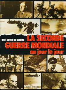La Seconde Guerre mondiale au jour le jour : 2194 jours de guerre