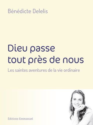 Couverture de Dieu passe tout près de nous : les saintes aventures de la vie ordinaire