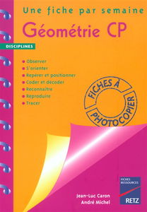 Géométrie CP : une fiche par semaine : observer, s'orienter, repérer et positionner, coder et décoder, reconnaître, reproduire, tracer