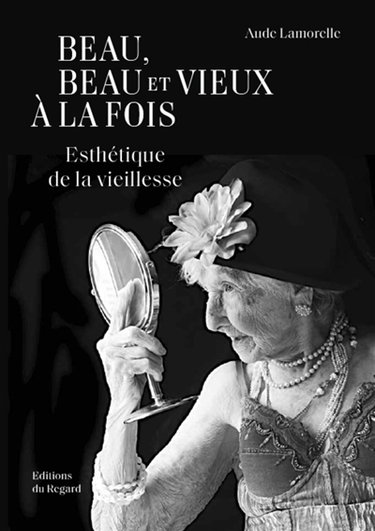 Couverture de Beau, beau et vieux à la fois : esthétique de la vieillesse
