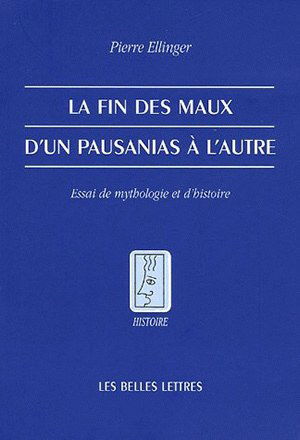 La fin des maux : d'un Pausanias à l'autre : essai de mythologie et d'histoire