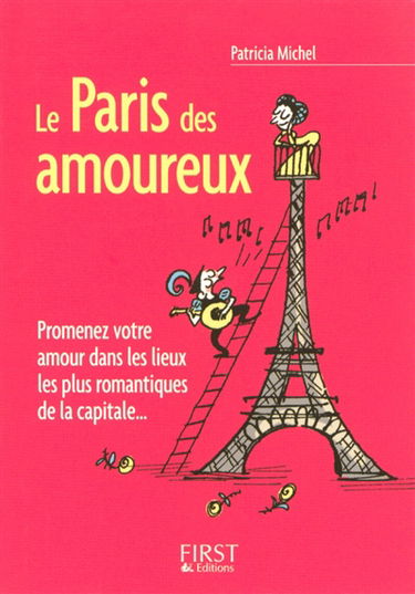 Le Paris des amoureux : promenez votre amour dans les lieux les plus romantiques de la capitale...