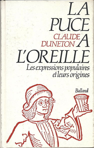 La Puce A L'Oreille. Anthologie Des Expressions Populaires Avec Leurs Origines