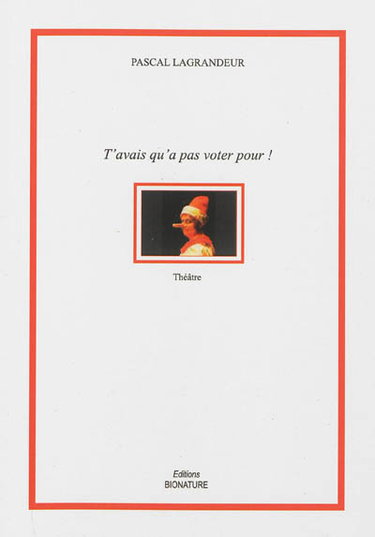 Couverture de T'avais qu'à pas voter pour ! : théâtre