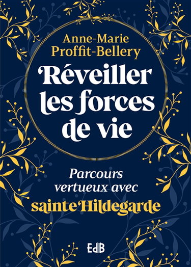 Couverture de Réveiller les forces de vie : parcours vertueux avec sainte Hildegarde par Anne-Marie Proffit-Bellery