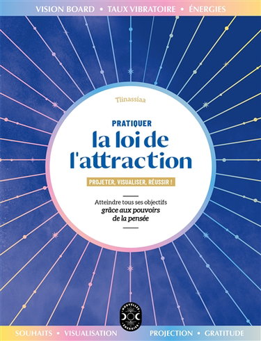 Couverture de Pratiquer la loi de l'attraction : projeter, visualiser, réussir ! : atteindre tous ses objectifs grâce aux pouvoirs de la pensée