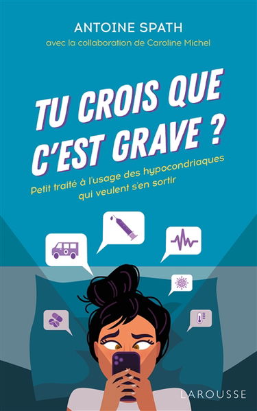 Tu crois que c'est grave ? : petit traité à l'usage des hypocondriaques qui veulent s'en sortir