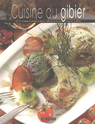 Cuisine du gibier : petit gibier à plumes, petit gibier à poils, grand gibier