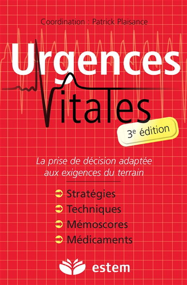 Urgences vitales : la prise de décision adaptée aux exigences du terrain : stratégies, techniques, mémoscores, médicaments