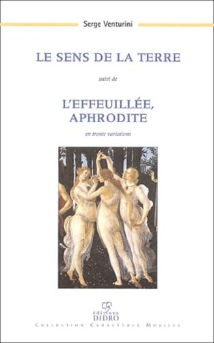 Le sens de la terre suivi de L'effeuillée, Aphrodite en trente variations (1999-2003)