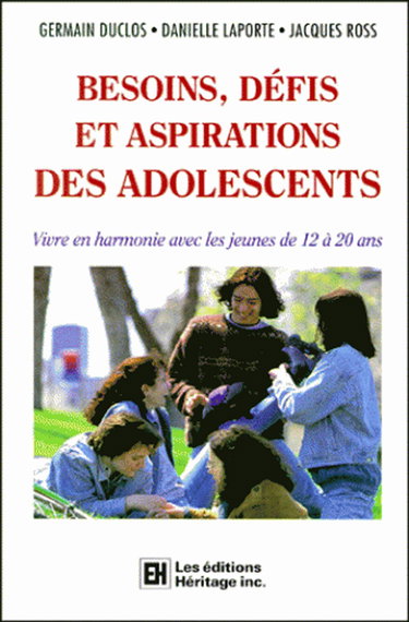 Besoins, Defis Et Aspirations Des Adolescents. Vivre En Harmonie Avec Les Jeunes De 12 A 20 Ans