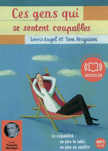 Ces gens qui se sentent coupables : la culpabilité, ne plus la subir, ne plus en souffrir