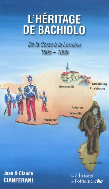 L'héritage de Bachiolo : de la Corse à la Lorraine : 1805-1888