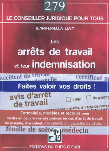 Les arrêts de travail et leur indemnisation : faites valoir vos droits aux indemnités journalières et à la mise oeuvre de vos assurances : en cas de maladie, accident, invalidité, incapacité, suicide, décès