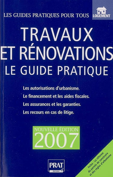 Travaux et rénovations : le guide pratique : les autorisations d'urbanisme, le financement et les aides fiscales, les assurances et les garanties, les recours en cas de litige