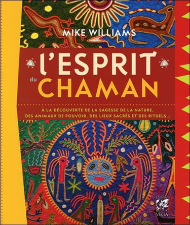 L'esprit du chaman : à la découverte de la sagesse de la nature, des animaux de pouvoir, des lieux sacrés et des rituels...