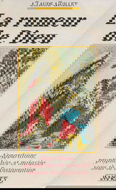 La rumeur de Dieu : apparitions, prophéties et miracles sous la Restauration