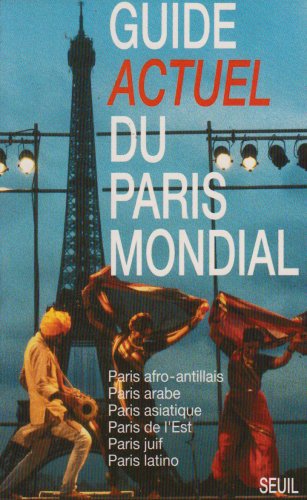 Guide Actuel du Paris mondial : Paris afro-antillais, Paris arabe, Paris asiatique, Paris de l'Est, Paris juif, Paris latino