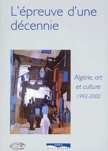 L'épreuve d'une décennie : Algérie, arts et culture : 1992-2002