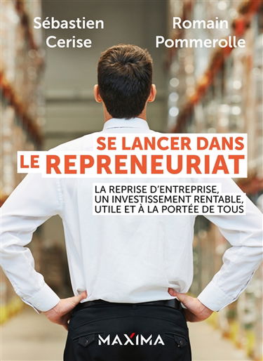 Se lancer dans le repreneuriat : la reprise d'entreprise, un investissement rentable, utile et à la portée de tous